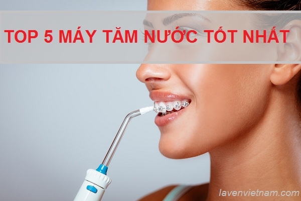 Top 5 máy tăm tốt nhất tháng 6 năm 2019